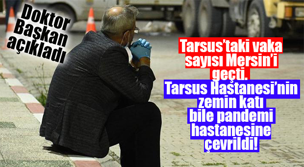 DOKTOR BAŞKAN AÇIKLADI: “TARSUS VAKA SAYISI MERSİN’İ GEÇTİ!”