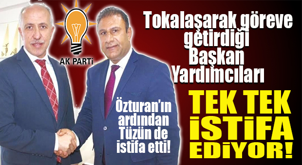 AK PARTİLİ GÜLTAK’A BAŞKAN YARDIMCISI DAYANMIYOR! TÜZÜN DE İSTİFA ETTİ!