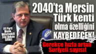 İYİ PARTİLİ SIDALI’DAN FLAŞ İDDİA: “2040’TA MERSİN TÜRK KENTİ OLMA ÖZELLİĞİNİ KAYBEDECEK!”