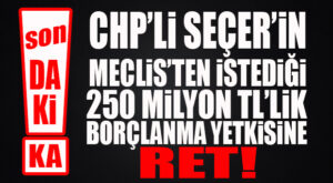 SON DAKİKA… SEÇER’İN İSTEDİĞİ 250 MİLYON TL’LİK BORÇLANMA YETKİSİ MECLİS’TEN GEÇMEDİ!