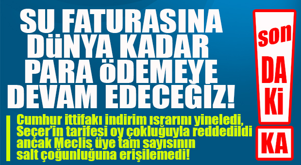 SON DAKİKA… SEÇER’İN İSTEDİĞİ MESKİ TARİFESİ RET ÇOĞUNLUĞUNA RAĞMEN KABUL EDİLDİ