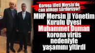 KORONA MERSİN’DE DURMUYOR: MHP İL YÖNETİCİSİ MUHAMMET DUMAN COVİD NEDENİYLE HAYATINI KAYBETTİ