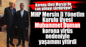 KORONA MERSİN’DE DURMUYOR: MHP İL YÖNETİCİSİ MUHAMMET DUMAN COVİD NEDENİYLE HAYATINI KAYBETTİ