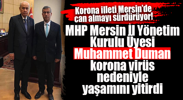 KORONA MERSİN’DE DURMUYOR: MHP İL YÖNETİCİSİ MUHAMMET DUMAN COVİD NEDENİYLE HAYATINI KAYBETTİ