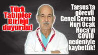 TARSUS’TA GÖREVLİ GENEL CERRAH NURİ OCAK COVİD NEDENİYLE HAYATINI KAYBETTİ!