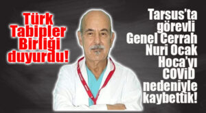 TARSUS’TA GÖREVLİ GENEL CERRAH NURİ OCAK COVİD NEDENİYLE HAYATINI KAYBETTİ!