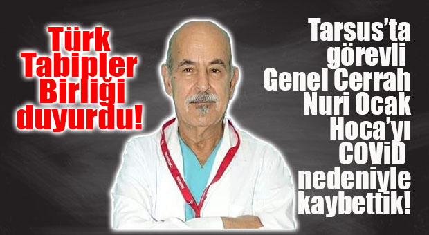 TARSUS’TA GÖREVLİ GENEL CERRAH NURİ OCAK COVİD NEDENİYLE HAYATINI KAYBETTİ!
