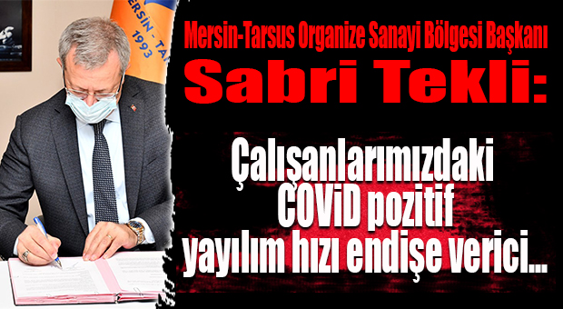 MTOSB BAŞKANI SABRİ TEKLİ: “ÇALIŞANLARDAKİ COVİD YAYILIMI ENDİŞE VERİCİ!”
