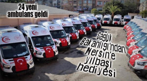 HEDİYE DEDİĞİN BÖYLE OLUR… SAĞLIK BAKANLIĞI MERSİN’E 24 ADET YENİ AMBULANS GÖNDERDİ