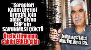 CHP’NİN “ŞARAP” SAVUNMASI ÇÖKTÜ: “KADINLAR ÜRETİCİ” DEDİĞİ FİRMANIN SAHİBİ ERKEK ÇIKTI!