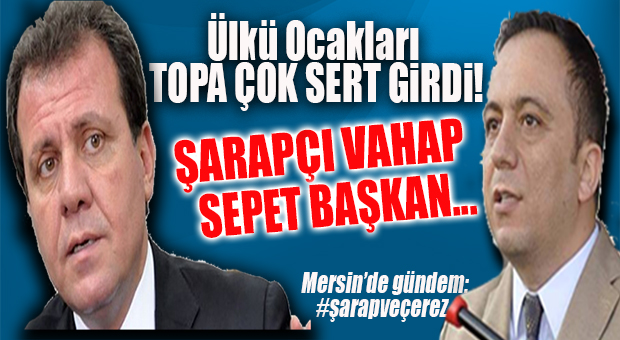 MERSİN ÜLKÜ OCAKLARI, CHP’Lİ SEÇER’İ YERDEN YERE VURDU: “ŞARAPÇI VAHAP!”