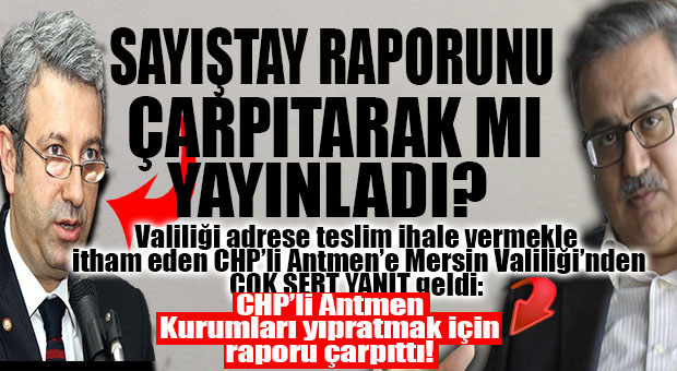 MERSİN VALİLİĞİ’NDEN CHP’Lİ ANTMEN’E SERT CEVAP: “SAYIŞTAY RAPORUNU ÇARPITTI!”