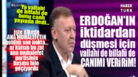 VALLAHİ BÖYLE DEDİ: “ERDOĞAN’IN DÜŞMESİ İÇİN CANIMI BİLE VERİRİM!”