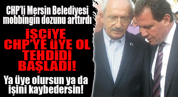 CHP’Lİ BÜYÜKŞEHİR’DEN İŞÇİYE YENİ MOBBİNG: “PARTİYE ÜYE OL, İŞİNİ KAYBETME!