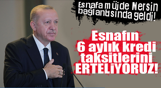 CUMHURBAŞKANI ERDOĞAN ESNAFA MÜJDESİNİ MERSİN BAĞLANTISINDA AÇIKLADI
