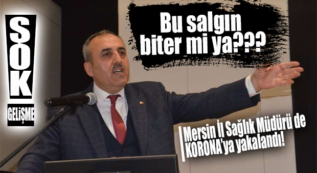 MERSİN İL SAĞLIK MÜDÜRÜ BAHÇACI DA KORONA’YA YAKALANDI!