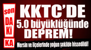 SON DAKİKA… KKTC’DE DEPREM… MERSİN’DE DE HİSSEDİLDİ