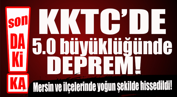 SON DAKİKA… KKTC’DE DEPREM… MERSİN’DE DE HİSSEDİLDİ
