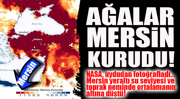 İŞTE ŞİMDİ KORKALIM: MERSİN’İN YERALTI SU FAKİRİ OLDUĞU UYDU FOTOĞRAFLARINDAN GÖRÜNTÜLENDİ!