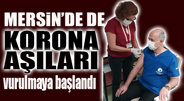 HAYDİ BİSMİLLAH! MERSİN’DE SAĞLIK ÇALIŞANLARI AŞILANMAYA BAŞLANDI, DARISI BAŞIMIZA!