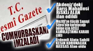 MERSİN’DE 3 BÖLGE İÇİN CUMHURBAŞKANLIĞI KARARI: 1’İ RİSKLİ ALAN, 1’İ ACELE KAMULAŞTIRMA 1’İ DE KORUNACAK HASSAS ALAN!