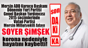 MERSİN 7. DOKTORUNU DA KORONAYA KURBAN VERDİ… DR. SOYER ŞİMŞEK DE VEFAT ETTİ!