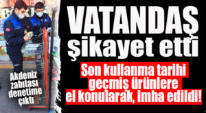 AKDENİZ ZABITASI DENETİMDE… SON KULLANMA TARİHİ GEÇMİŞ ÜRÜNLERE EL KONULDU
