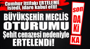 SON DAKİKA… BÜYÜKŞEHİR MECLİS TOPLANTISI ŞEHİT CENAZESİ DOLAYISIYLA SALI’YA ERTELENDİ!