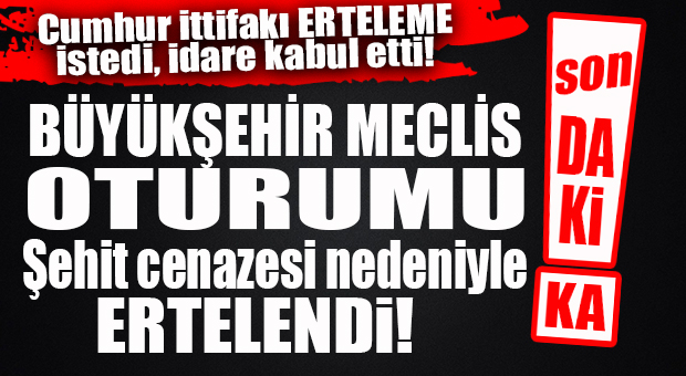 SON DAKİKA… BÜYÜKŞEHİR MECLİS TOPLANTISI ŞEHİT CENAZESİ DOLAYISIYLA SALI’YA ERTELENDİ!
