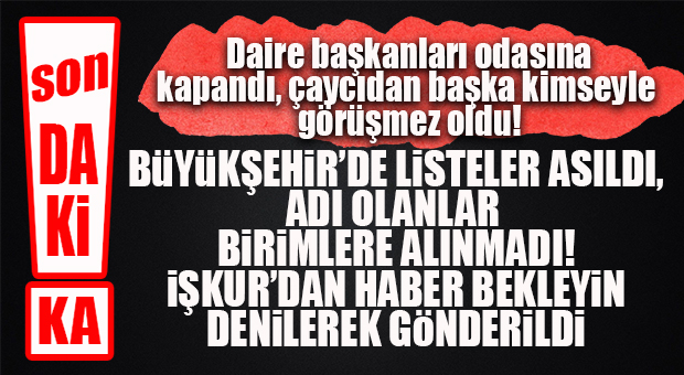 FLAŞ…FLAŞ…FLAŞ… BÜYÜKŞEHİR’DE İSMİ LİSTEDE YAZILI İŞÇİLER İÇERİ ALINMADI, “İŞKUR’U BEKLEYİN” DENİLDİ