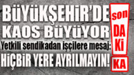 BÜYÜKŞEHİR’DE KAOS BÜYÜYOR… SENDİKADAN İŞÇİLERE UYARI: “KİMSE YERİNDEN AYRILMASIN!”