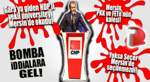 BOMBA İDDİA: “MERSİN PKK VE FETÖ’NÜN KALESİ, YOKSA SEÇER SEÇİLEMEZDİ!”