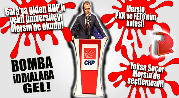BOMBA İDDİA: “MERSİN PKK VE FETÖ’NÜN KALESİ, YOKSA SEÇER SEÇİLEMEZDİ!”