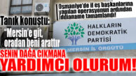 OSMANİYE’DE BAŞLAYAN HDP DAVASINDA FLAŞ MERSİN DETAYI: “MERSİN’E GİT, ORADAN SENİN DAĞA ÇIKMANI SAĞLARIM!”
