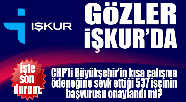 BÜYÜKŞEHİR’İN KISA ÇALIŞMA ÖDENEĞİNE SEVK ETTİĞİ İŞÇİLER HAKKINDA İŞKUR’DAN KARAR ÇIKTI MI?