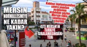 MERSİN NORMALLEŞMEYE YAKIN MI? İŞTE MERSİN’İN VAKA SIRALAMASI: