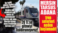 MERSİN-ADANA TREN SEFERLERİ BAŞLATILSIN! VATANDAŞLAR İSYAN NOKTASINA GELDİ