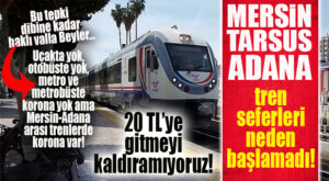 MERSİN-ADANA TREN SEFERLERİ BAŞLATILSIN! VATANDAŞLAR İSYAN NOKTASINA GELDİ