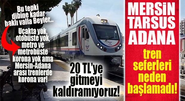 MERSİN-ADANA TREN SEFERLERİ BAŞLATILSIN! VATANDAŞLAR İSYAN NOKTASINA GELDİ