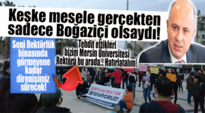 MERSİN’DE BOĞAZİÇİ DESTEK EYLEMİNDE REKTÖR ÇAMSARI DA HEDEFTEYDİ… ŞAŞIRDIK MI!!!!
