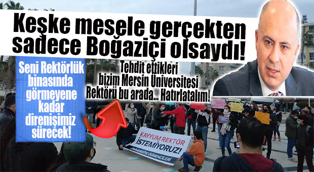 MERSİN’DE BOĞAZİÇİ DESTEK EYLEMİNDE REKTÖR ÇAMSARI DA HEDEFTEYDİ… ŞAŞIRDIK MI!!!!