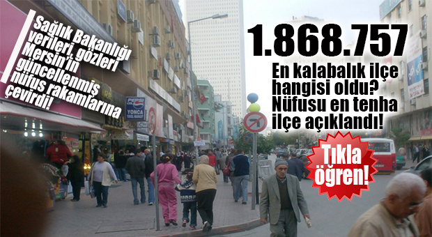 MERSİN’İN NÜFUSU AÇIKLANDI: 1.868.757… PEKİ İLÇELERDE NÜFUSLAR NE KADAR?