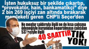 NE SALDIRIYLA İLGİLİ NE DE KISA ÇALIŞMA ÖDENEĞİNE SEVK EDİLEN 537 İŞÇİ İLE İLGİLİ CHP’Lİ SEÇER’DEN ÇIT YOK!