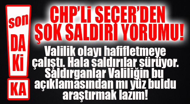 SON DAKİKA… CHP’Lİ SEÇER’İN HEDEFİNDE VALİLİK VARDI… VALİLİK SUÇLAMALARA NE DİYECEK?