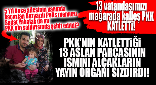 KAHREDEN İDDİA: PKK’NIN ELİNDE ESİR TUTULAN BOZYAZILI POLİS MEMURU SEDAT YABALAK ŞEHİT EDİLDİ!