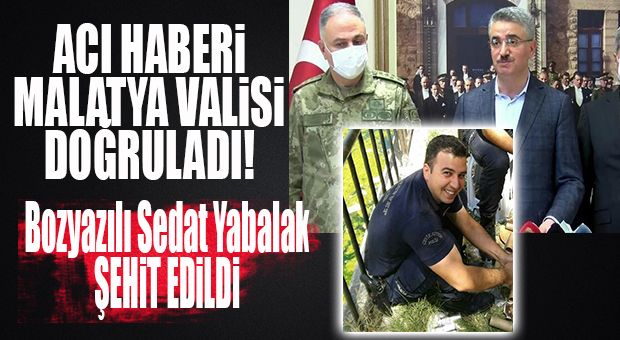 KAHREDEN HABERİ MALATYA VALİSİ DOĞRULADI: “SEDAT YABALAK DA ŞEHİTLER ARASINDA!”
