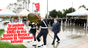 ATATÜRK’ÜN MERSİN’E GELİŞİNİN 98’İNCİ YIL DÖNÜMÜ TÖRENLE KUTLANDI