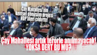 ADI HER DÖNEM TERÖRLE ANILAN ÇAY MAHALLESİNDEKİ KENTSEL DÖNÜŞÜME HDP KARŞI ÇIKTI, AKDENİZ BELEDİYE MECLİSİ KARIŞTI