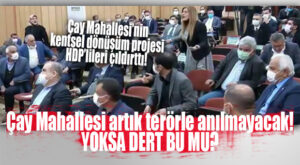 ADI HER DÖNEM TERÖRLE ANILAN ÇAY MAHALLESİNDEKİ KENTSEL DÖNÜŞÜME HDP KARŞI ÇIKTI, AKDENİZ BELEDİYE MECLİSİ KARIŞTI