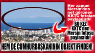 BU KEZ KKTC’DEN “NET” MERSİN FOTOSU GELDİ… HEM DE CUMHURBAŞKANI PAYLAŞTI!